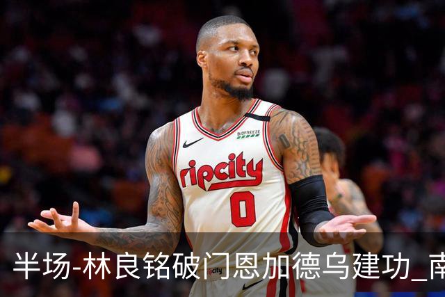 半场-林良铭破门恩加德乌建功 南通暂0-2国安