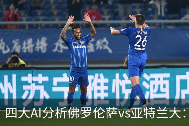 四大AI分析佛罗伦萨vs亚特兰大：两家看好主胜，两家倾向平局