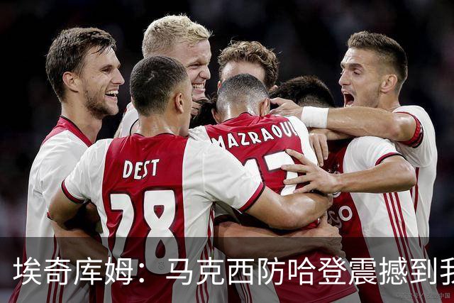 埃奇库姆：马克西防哈登震撼到我，之前不知他能攻防一体