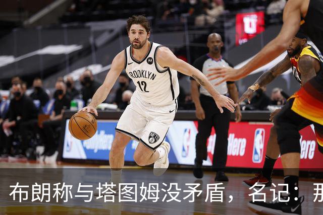 布朗称与塔图姆没矛盾，名记：那句顶级公关才是点睛之笔