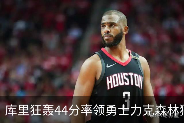 库里狂轰44分率领勇士力克森林狼 伦德伯格26+8