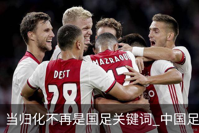 当归化不再是国足关键词 中国足球根基还是本土青训