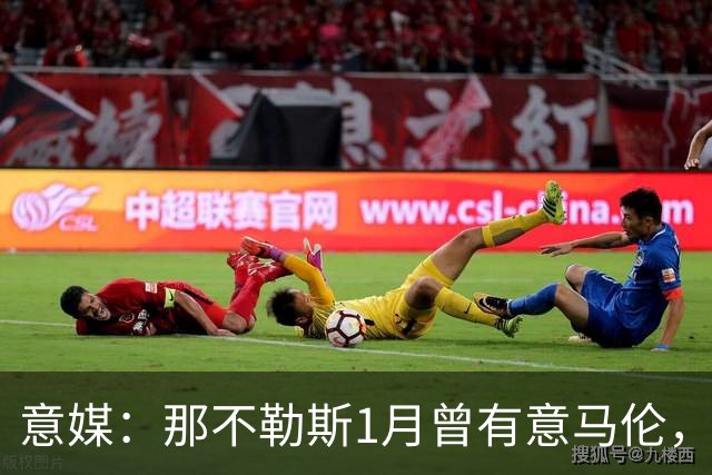 意媒：那不勒斯1月曾有意马伦，因为财政限制被罗马抢得先机