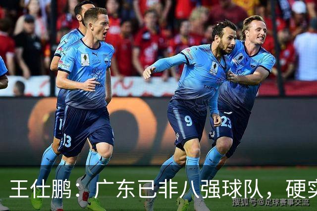 王仕鹏：广东已非八强球队，硬实力不强，本土无人能一场拿30分