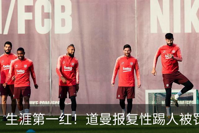 生涯第一红！道曼报复性踢人被罚离场 阿尔特塔动怒