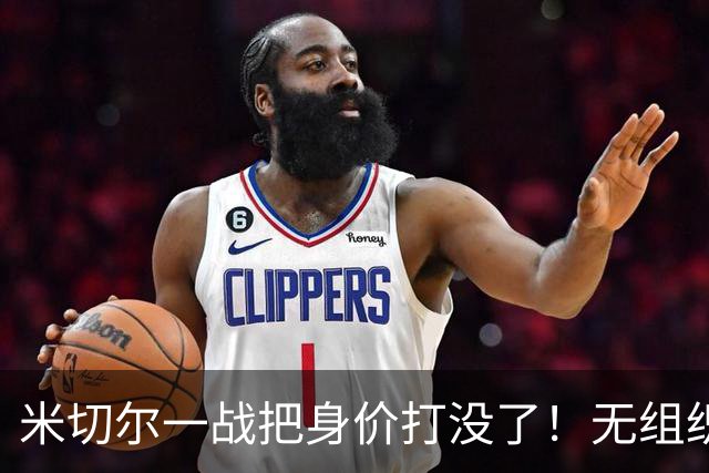 米切尔一战把身价打没了！无组织+效率太差，防守被针对，美媒一针见血