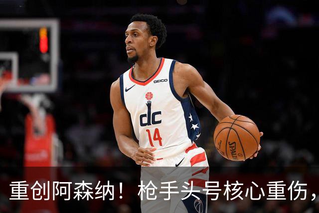 重创阿森纳！枪手头号核心重伤，多场硬仗直接悬了