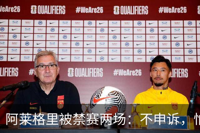 阿莱格里被禁赛两场：不申诉，怕变成四场