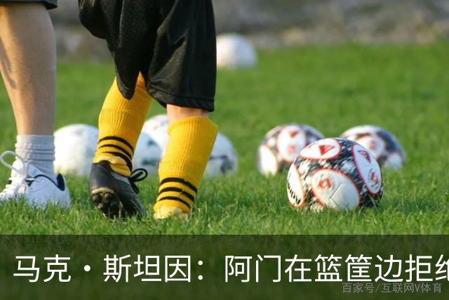 马克·斯坦因：阿门在篮筐边拒绝了文班亚马的强上