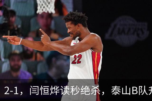 2-1，闫恒烨读秒绝杀，泰山B队升至头名反超海港B队，掌握冲甲主动权