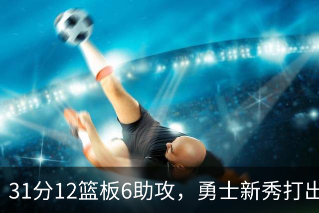 31分12篮板6助攻，勇士新秀打出库里之后队史首份数据