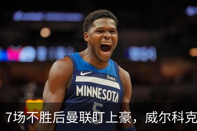 7场不胜后曼联盯上豪，威尔科克斯为何偏爱他