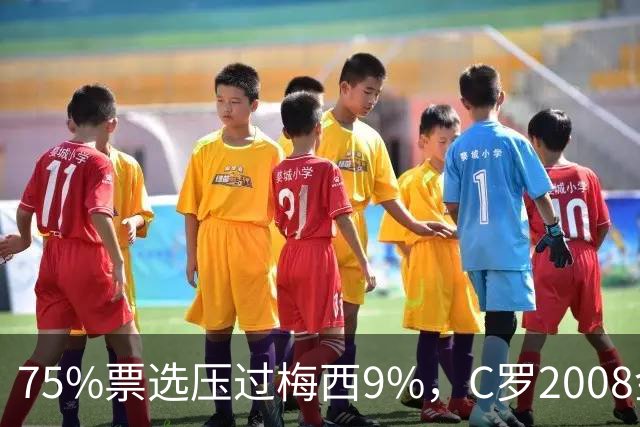 75%票选压过梅西9%，C罗2008金球奖获评历史最佳