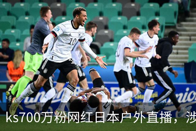 ks700万粉网红日本户外直播，涉网黑遭永久封禁！